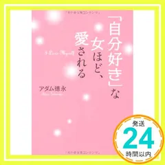 「自分好き」な女ほど、愛される アダム徳永_03