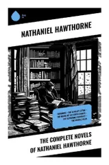 The Complete Novels of Nathaniel Hawthorne: Fanshawe + The Scarlet Letter + The House of the Seven Gables + The Blithedaのサムネイル