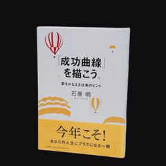 帯付き】「成功曲線」を描こう。 夢をかなえる仕事のヒント 石原明