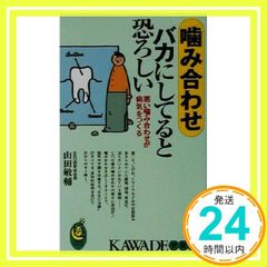 噛み合わせバカにしてると恐ろしい: 悪い噛み合わせが病気をつくる (KAWADE夢新書 222) 山田 敏輔_02