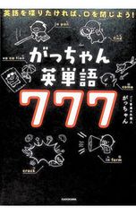 がっちゃん英単語777 英語を喋りたければ、口を閉じよう!／がっちゃん