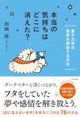 本当の気持ちはどこに消えた? 量子力学式 感情を解放する方法／田畑 誠(まこちん)
