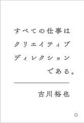 すべての仕事はクリエイティブディレクションである。／古川裕也