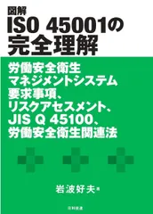 図解 ISO 45001の完全理解: 労働安全衛生マネジメントシステム要求事項、リスクアセスメント、JIS Q 45100、労働安全衛生関連法
