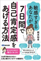敏感すぎるあなたが7日間で自己肯定感をあげる方法／根本 裕幸