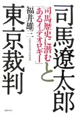 司馬遼太郎と東京裁判 司馬歴史に潜む「あるイデオロギー」／福井雄三