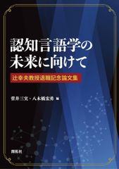 인지언어학의 미래를 향해 ―쓰지 유키오 교수 퇴직 기념 논문집―