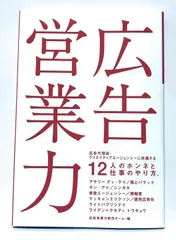 広告営業力: 広告代理店・クリエイティブエージェンシーに所属する12人のホンネと仕事のやり方。