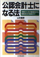 公認会計士になる法: 受験のための勉強法から開業成功の秘訣まで
