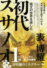 縄文の世界を旅した初代スサノオ 九鬼文書と古代出雲王朝でわかる ハツクニシラス【裏/表】の仕組み／表 博耀