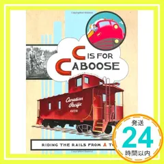 C Is for Caboose: Riding the Rails from A to Z Todd, Traci N セール
