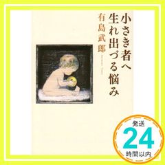 小さき者へ・生れ出づる悩み (新潮文庫) [Mar 01, 2003] 有島武郎; 有島武郎_04