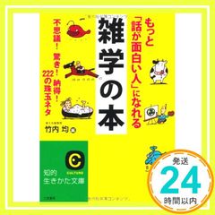 もっと「話が面白い人」になれる雑学の本: 不思議！　驚き！　納得！　２２２の珠玉ネタ (知的生きかた文庫) [Apr 24, 2012] 竹内 均_02