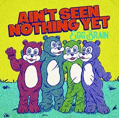(CD)AIN'T SEEN NOTHING YET／EGG BRAIN