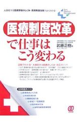 医療制度改革で仕事はこう変わる 大激変する医療現場のしくみ・医療制度改革がよくわかる!／武藤正樹