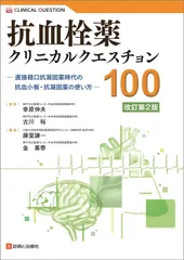 抗血栓薬クリニカルクエスチョン100 改訂第2版―直接経口抗凝固薬時代の抗血小板・抗凝固薬の使い方―