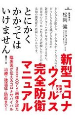 医者が教える新型コロナウイルス完全防衛マニュアル 300人のCT画像を診た臨床医が伝えるコロナサバイバル治療・後遺症・防衛まで!／松岡健