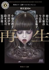 再生 角川ホラー文庫ベストセレクション／綾辻 行人、鈴木 光司、井上 雅彦、福澤 徹三、今邑 彩、岩井 志麻子、小池 真