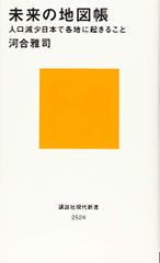 未来の地図帳 人口減少日本で各地に起きること (講談社現代新書 2524)／河合 雅司
