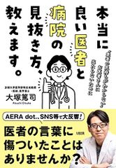 本当に良い医者と病院の見抜き方、教えます。 患者の気持ちがわからないお医者さんに当たらないために／大塚 篤司