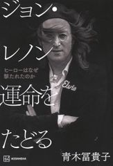 ジョン・レノン 運命をたどる ヒーローはなぜ撃たれたのか／青木 冨貴子