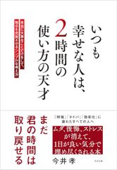 いつも幸せな人は、2時間の使い方の天才／今井 孝