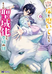 【期間限定】誰にも愛されないので床を磨いていたらそこが聖域化した令嬢の話（6）（コミック）