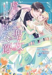 虐げられ聖女と一途公爵 仮初め婚のはずが、溺愛されています CITR COMICS