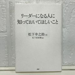 リーダーになる人に知っておいてほしいこと 松下 幸之助