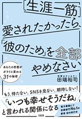 [生涯一筋]愛されたかったら、「彼のため」を全部やめなさい あなたの恋愛がガラリと変わる31の秘密／田端 裕司