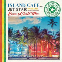 DJ KIXXX (MASTERPIECE SOUND) / ISLAND CAFE meets JET STAR -Love & Chill Mix- ＜送料無料＞