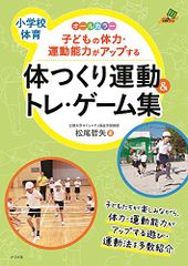 子どもの体力・運動能力がアップする体つくり運動&トレ・ゲーム集 (ナツメ社教育書ブックス)／松尾 哲矢