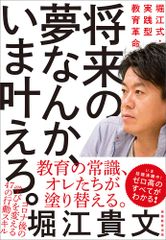 将来の夢なんか、いま叶えろ。 -堀江式・実践型教育革命-