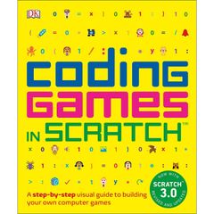 Coding Games in Scratch: A Step-by-Step Visual Guide to Building Your Own Computer Games