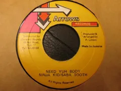 ジャマイカ7” Ninja Kid & Saba Tooth Need Yuh Body NONE Arrows Records /00080