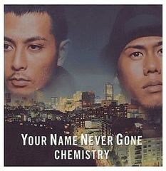CHEMISTRY / YOUR NAME NEVER GONE/Now or Never/You Got Me