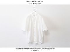 MANUAL ALPHABET / O/D TYPEWRITER LOOSE FIT B/C S/S SHT - WHITE　マニュアル アルファベット / オーバーダイ タイプライター ルーズフィット バンドカラー 半袖 シャツ