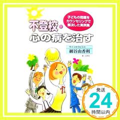 不登校・心の病を治す: 子どもの問題をカウンセリングで解決した実例集 [Oct 01， 2006] 網谷 由香利_03