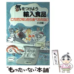 気をつけよう輸入食品 これだけ知ったら食べられない 改訂版/学陽書房/小若順一 気をつけよう輸入食品 これだけ知ったら食べられない 改訂版⁄学陽