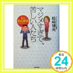 マジメすぎて、苦しい人たち―私も、適応障害かもしれない… [Jan 01， 2005] 博光， 松崎_02
