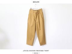 KELEN / 2TUCK COCOON TROUSER “NIPS” - BEIGE　ケレン / 2タックコクーントラウザー