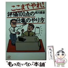 【中古】 ここまでやれ！評価１００点の仕事のやり方/講談社/成川豊彦 中古】 ここまでやれ！評価100点の仕事のやり方 (講談社＋α文庫