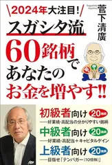 2024年大注目！スガシタ流60銘柄であなたのお金を増やす!! 菅下清廣