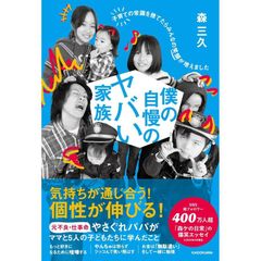 僕の自慢のヤバい家族 子育ての常識を捨てたらみんなの笑顔が増えました