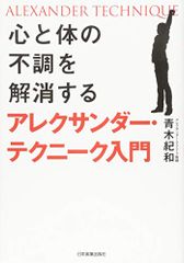 心と体の不調を解消するアレクサンダー・テクニーク入門／青木 紀和