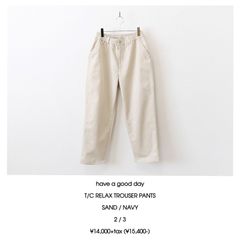 have a good day / T/C RELAX TROUSER PANTS - SAND　ハブアグッドデイ / チノリラックストラウザーパンツ