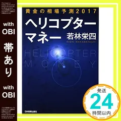 【帯あり】黄金の相場予測2017ヘリコプターマネー [Mar 02， 2017] 若林 栄四_07