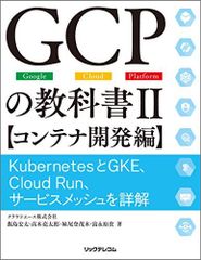 GCPの教科書II 【コンテナ開発編】 KubernetesとGKE、Cloud Run、サービスメッシュを詳解