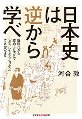 日本史は逆から学べ 近現代から原始・古代まで「どうしてそうなった?」でさかのぼる (知恵の森文庫)／河合 敦