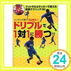 ドリブルで1対1に勝つ!!: フットサル&サッカーで使える超絶テクニック30 エスポルチ藤沢・広山晴士の 広山 晴士_02